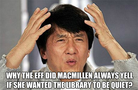  Why the eff did MacMillen always yell if she wanted the library to be quiet? -  Why the eff did MacMillen always yell if she wanted the library to be quiet?  EPIC JACKIE CHAN