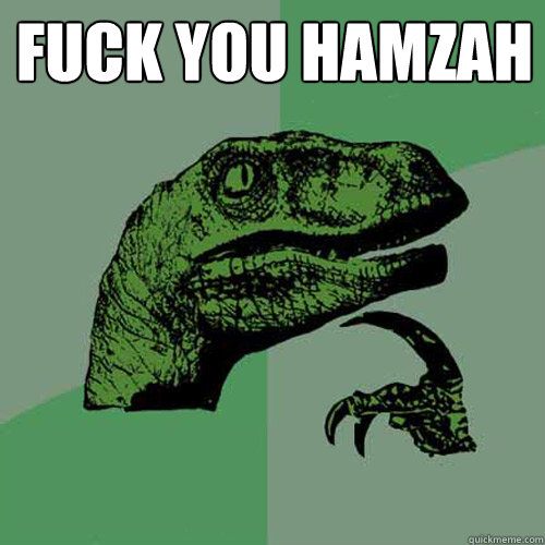 FUCK YOU HAMZAH   Philosoraptor