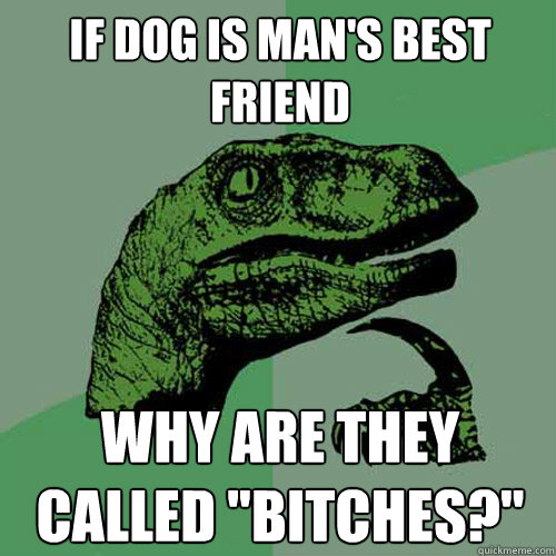 If Dog is man's best friend why are they called 