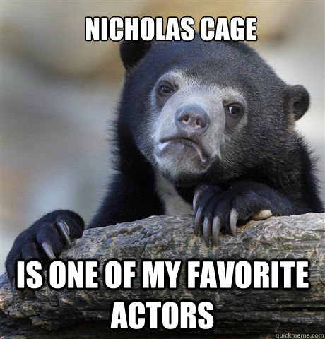 nicholas cage  is one of my favorite actors - nicholas cage  is one of my favorite actors  Confession Bear