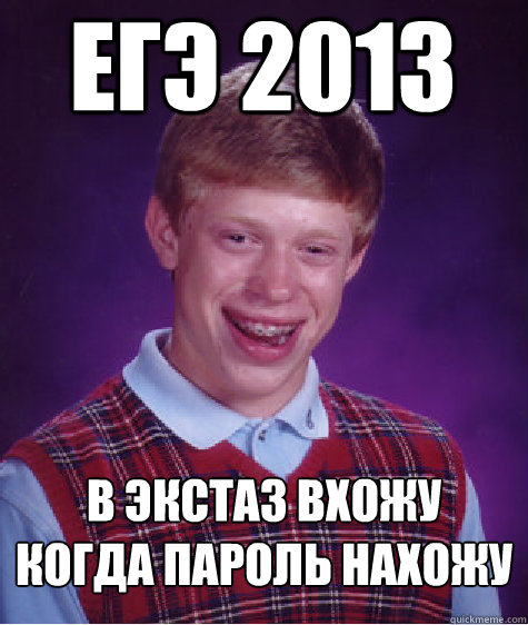 ЕГЭ 2013 в экстаз вхожу когда пароль нахожу  Bad Luck Brian