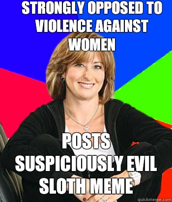 Strongly opposed to violence against women Posts suspiciously evil sloth meme  Sheltering Suburban Mom