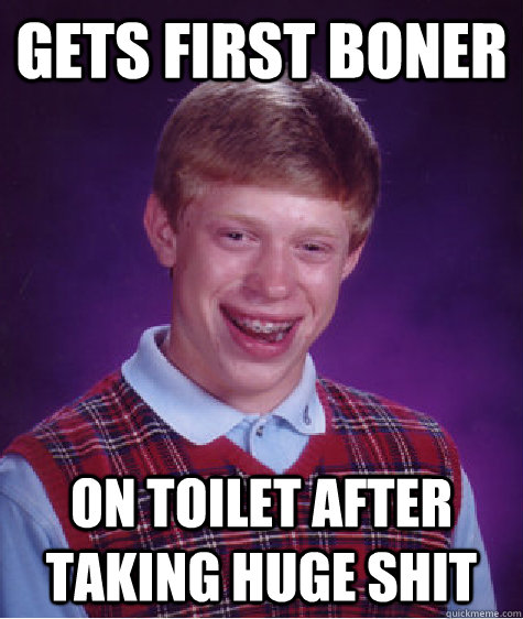 Gets First Boner On Toilet After Taking Huge Shit  Bad Luck Brian