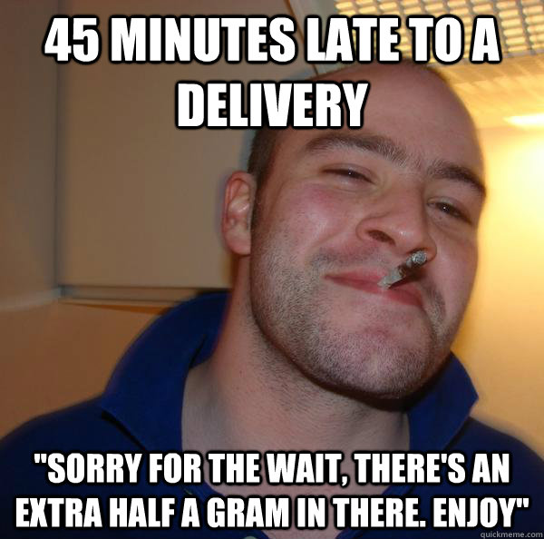 45 minutes late to a delivery 