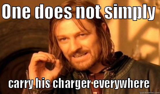 ONE DOES NOT SIMPLY  CARRY HIS CHARGER EVERYWHERE Boromir