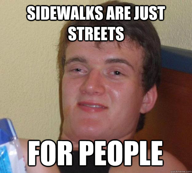 Sidewalks are just streets for people  - Sidewalks are just streets for people   10 Guy