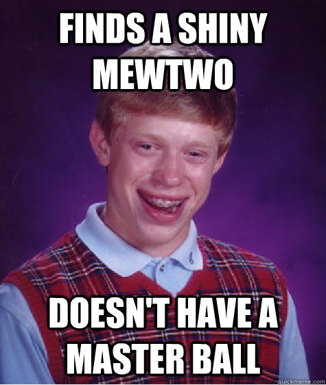 Finds a shiny mewtwo doesn't have a master ball  Bad Luck Brian