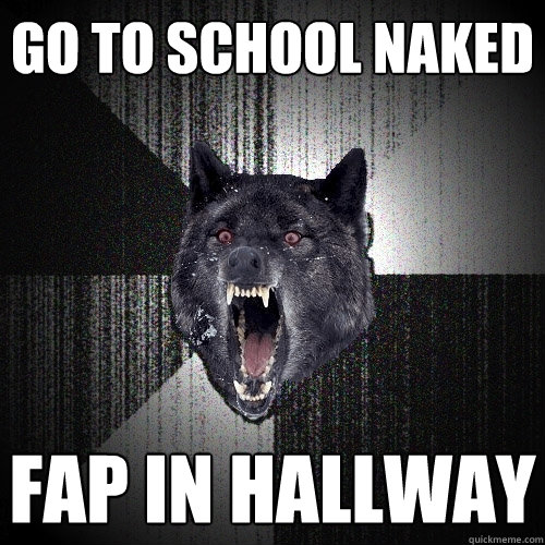 Go to school naked FAP IN HALLWAY  Insanity Wolf