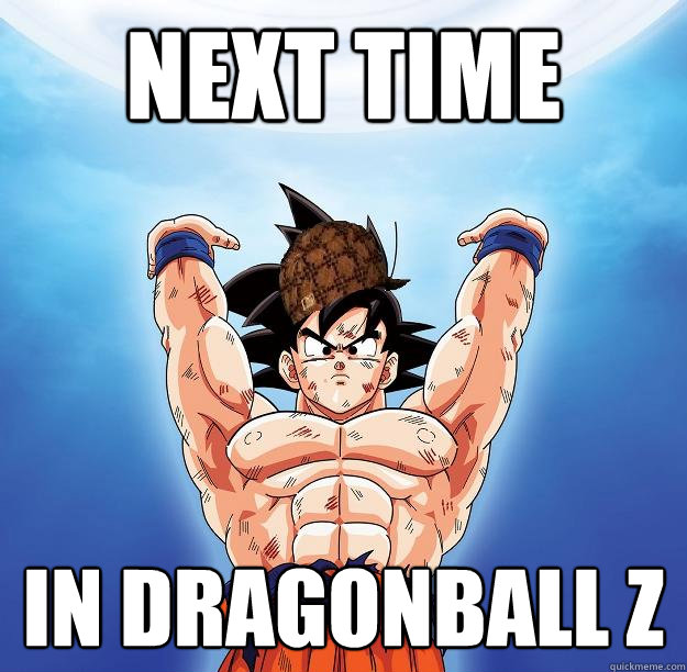 Next Time In dragonball Z   Scumbag Goku