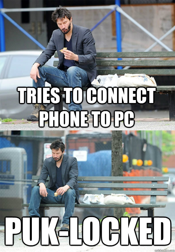 Tries to connect phone to PC Puk-locked  Sad Keanu