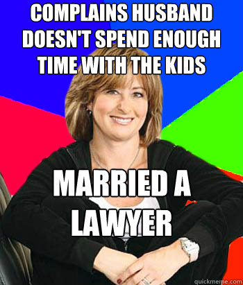 complains husband doesn't spend enough time with the kids married a lawyer  Sheltering Suburban Mom