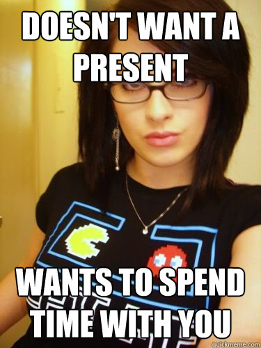 Doesn't want a present wants to spend time with you  Cool Chick Carol
