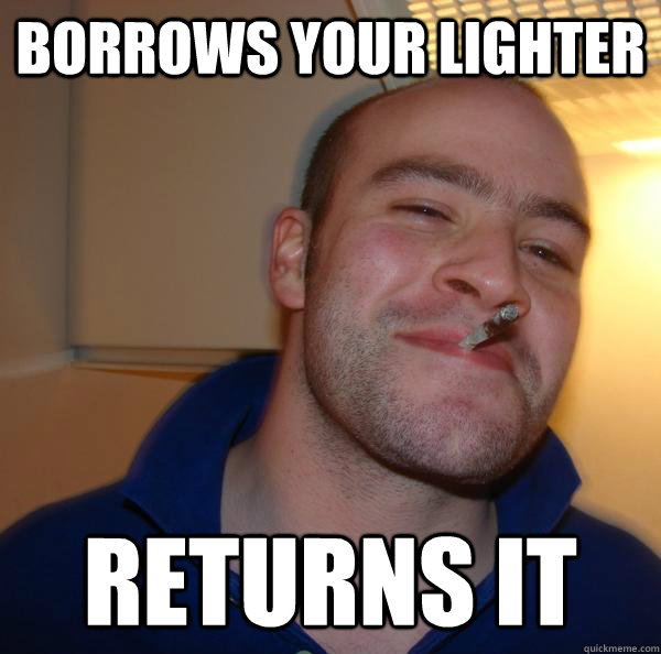 Borrows your lighter Returns it - Borrows your lighter Returns it  Misc