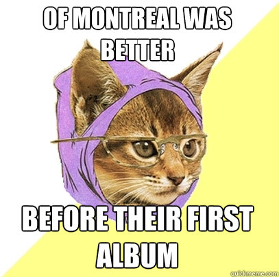 of montreal was better before their first album  Hipster Kitty