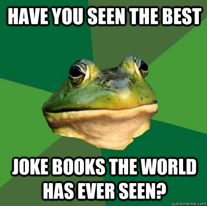 Have you seen the best joke books the world has ever seen?  Foul Bachelor Frog