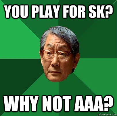 You play for SK? Why not AAA?  High Expectations Asian Father