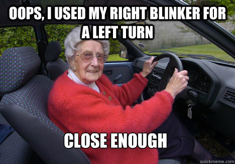 oops, i used my right blinker for a left turn close enough  