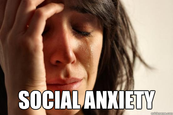  Social anxiety  First World Problems