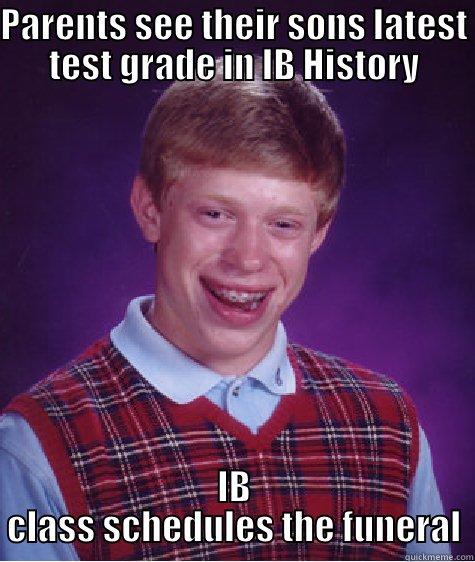 PARENTS SEE THEIR SONS LATEST TEST GRADE IN IB HISTORY IB CLASS SCHEDULES THE FUNERAL Bad Luck Brian