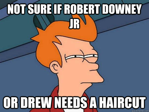 Not sure if Robert Downey Jr Or Drew needs a haircut - Not sure if Robert Downey Jr Or Drew needs a haircut  Futurama Fry