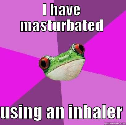 I HAVE MASTURBATED USING AN INHALER Foul Bachelorette Frog