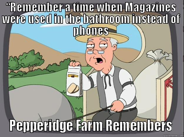 “REMEMBER A TIME WHEN MAGAZINES WERE USED IN THE BATHROOM INSTEAD OF PHONES PEPPERIDGE FARM REMEMBERS Pepperidge Farm Remembers