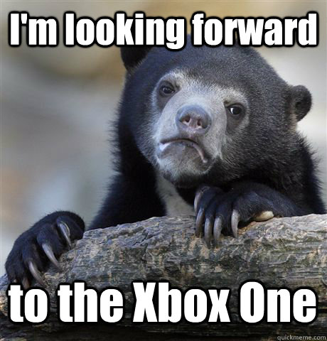 I'm looking forward  to the Xbox One  Confession Bear