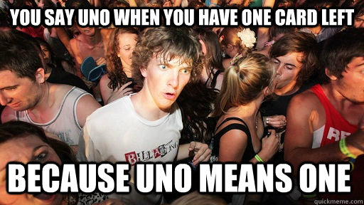 You say uno when you have one card left because uno means one  Sudden Clarity Clarence