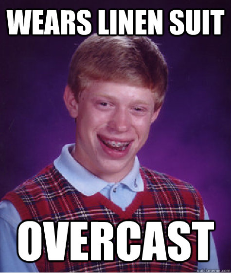 Wears linen suit overcast  Bad Luck Brian