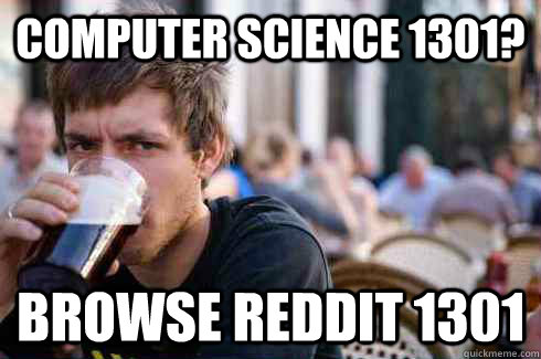 Computer Science 1301? Browse Reddit 1301 - Computer Science 1301? Browse Reddit 1301  Lazy College Senior