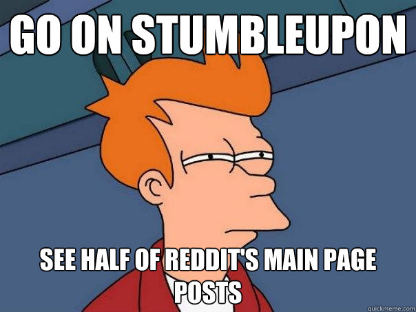 go on stumbleupon see half of reddit's main page posts  Futurama Fry