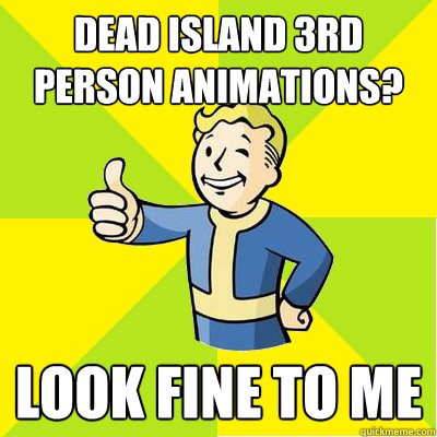 dead island 3rd person animations? look fine to me - dead island 3rd person animations? look fine to me  Fallout new vegas