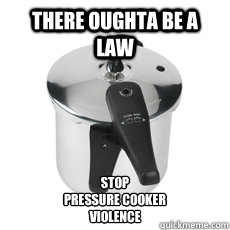 There Oughta be a law stop
pressure cooker 
violence - There Oughta be a law stop
pressure cooker 
violence  violence