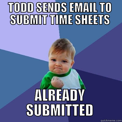 TODD SENDS EMAIL TO SUBMIT TIME SHEETS ALREADY SUBMITTED Success Kid