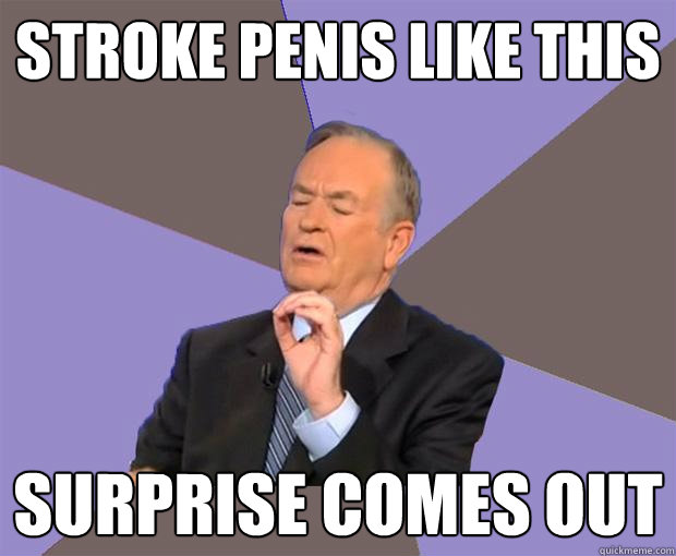 Stroke Penis Like this Surprise comes out
  Bill O Reilly