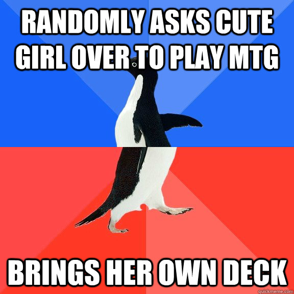 Randomly asks cute girl over to play MTG Brings her own deck  Socially Awkward Awesome Penguin