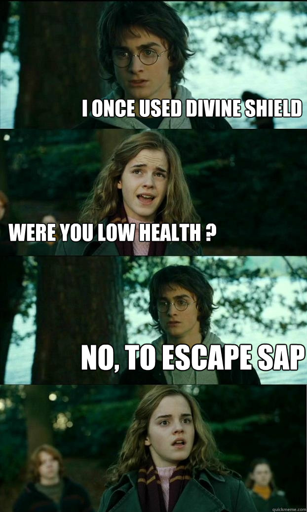 I once used Divine Shield Were you low health ? no, to escape sap  Horny Harry