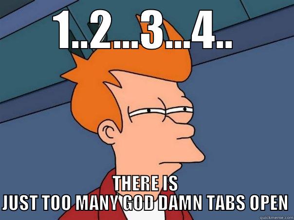 Is it me or how many tabs is that - 1..2...3...4.. THERE IS JUST TOO MANY GOD DAMN TABS OPEN Futurama Fry