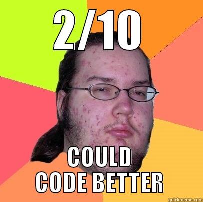 2/10 COULD CODE BETTER Butthurt Dweller