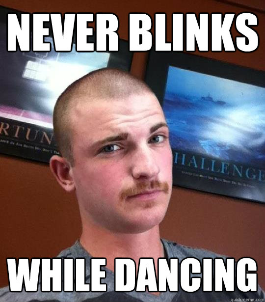 never blinks while dancing  