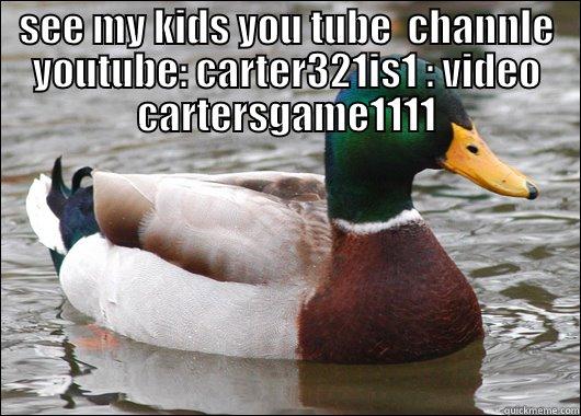 SEE MY KIDS YOU TUBE  CHANNLE YOUTUBE: CARTER321IS1 : VIDEO CARTERSGAME1111  Actual Advice Mallard