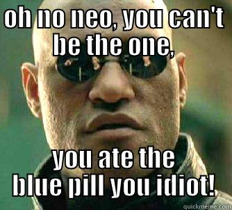 OH NO NEO, YOU CAN'T BE THE ONE, YOU ATE THE BLUE PILL YOU IDIOT! Matrix Morpheus