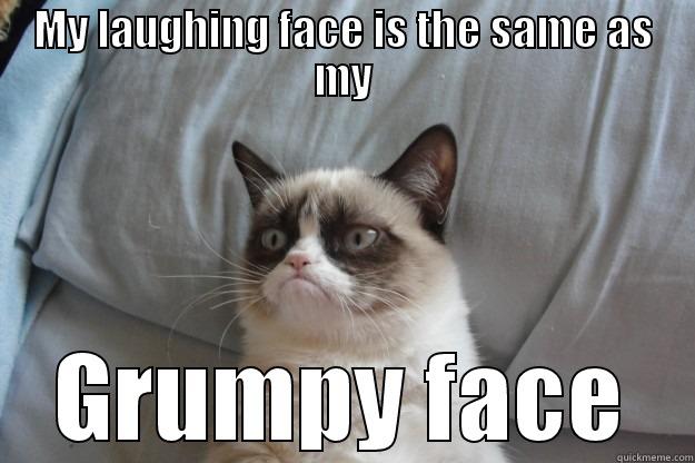 Laughing face - MY LAUGHING FACE IS THE SAME AS MY GRUMPY FACE Grumpy Cat