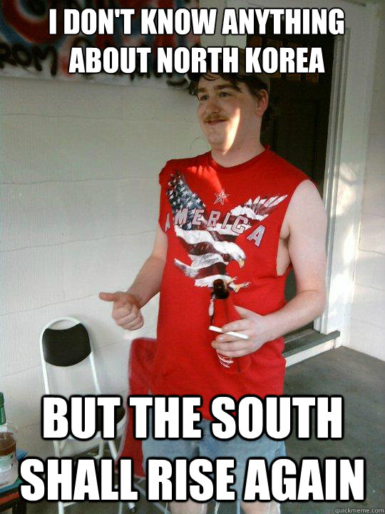 I don't know anything about north korea but the south shall rise again  