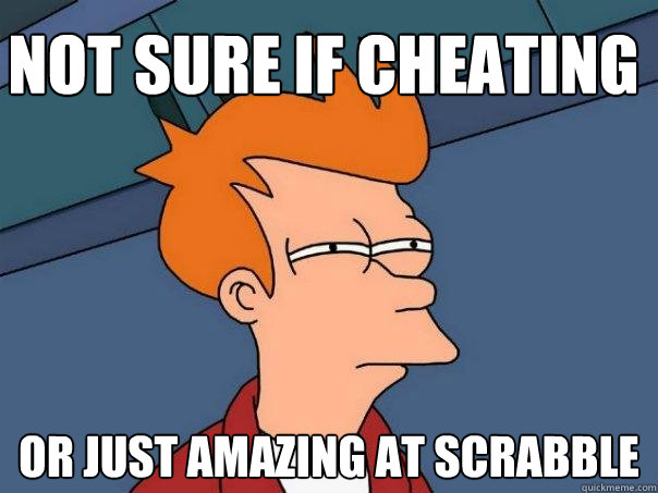 Not sure if cheating Or just amazing at scrabble  Futurama Fry