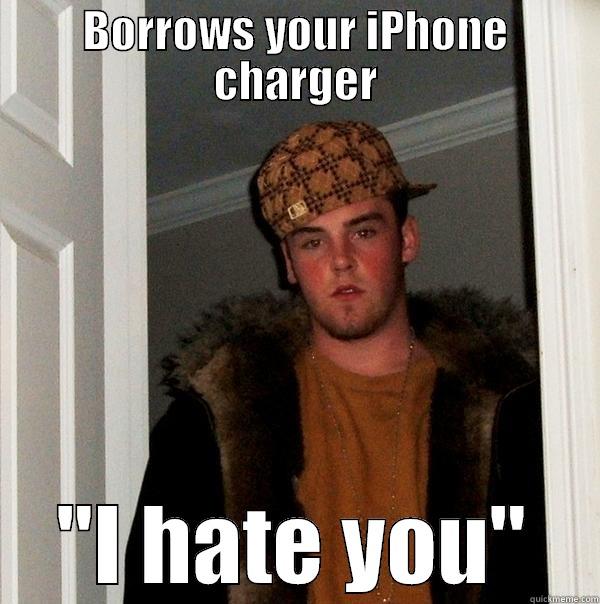 BORROWS YOUR IPHONE CHARGER 