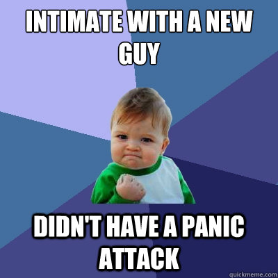 intimate with a new guy didn't have a panic attack  Success Kid