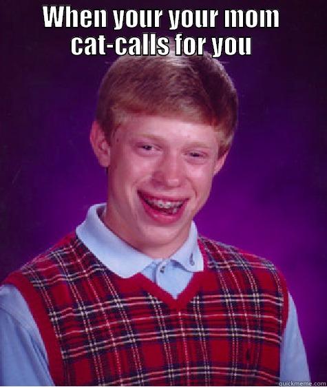 WHEN YOUR YOUR MOM CAT-CALLS FOR YOU  Bad Luck Brian