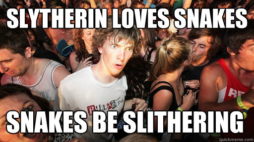 Slytherin loves snakes Snakes be slithering  Sudden Clarity Clarence