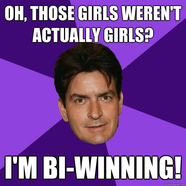 Oh, those girls weren't actually girls? I'm BI-WINNING! - Oh, those girls weren't actually girls? I'm BI-WINNING!  Clean Sheen